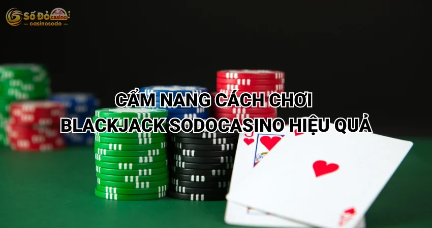 Cẩm Nang Cách Chơi Blackjack SODO CASINO Hiệu Quả
