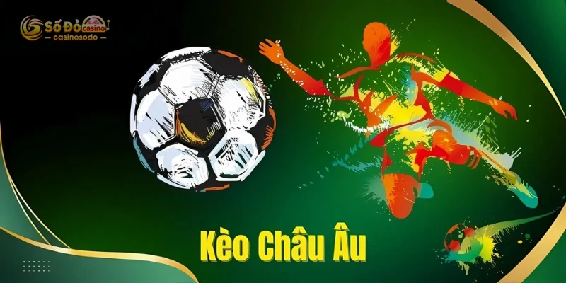 Kèo châu Âu trở thành lựa chọn của nhiều người chơi
