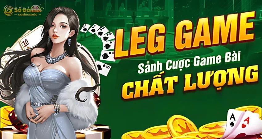 LEG Game Bài - Sảnh Game Bài Kích Thích Ngay Lần Đầu Trải Nghiệm