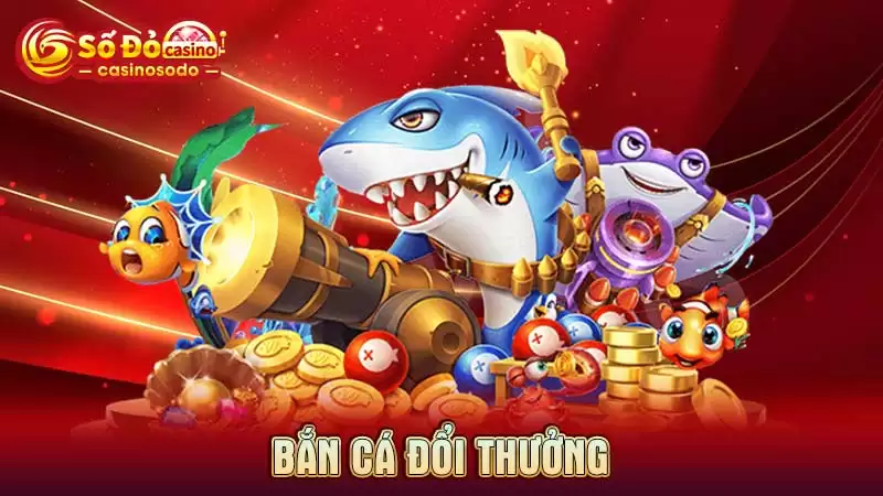 Bắn cá đổi thưởng - Trò chơi săn tiền thật không hồi kết