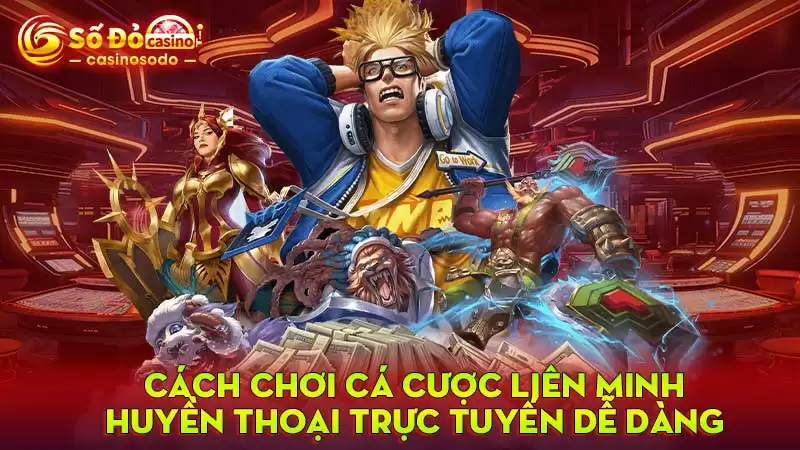 Cách chơi cá cược Liên minh huyền thoại trực tuyến dễ dàng