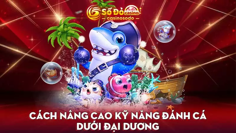 Cách nâng cao kỹ năng đánh cá dưới đại dương