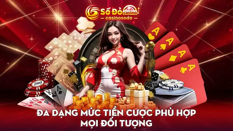 Đa dạng mức tiền cược phù hợp mọi đối tượng