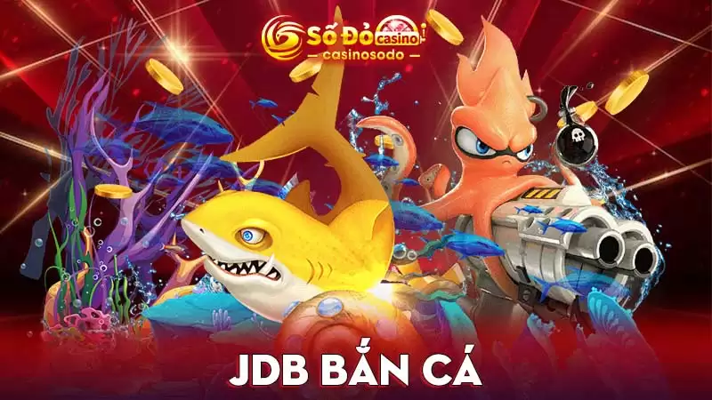 JDB bắn cá - NPH uy tín thưởng lớn khi chơi tại SODO Casino