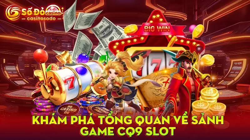 Khám phá tổng quan về sảnh game CQ9 Slot