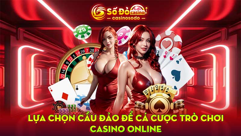 Lựa chọn cầu đảo để cá cược trò chơi casino online