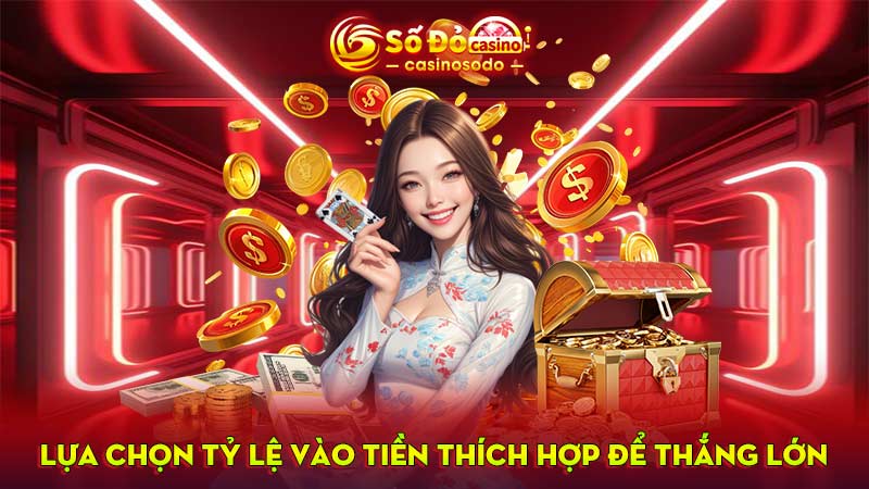 Lựa chọn tỷ lệ vào tiền thích hợp để thắng lớn