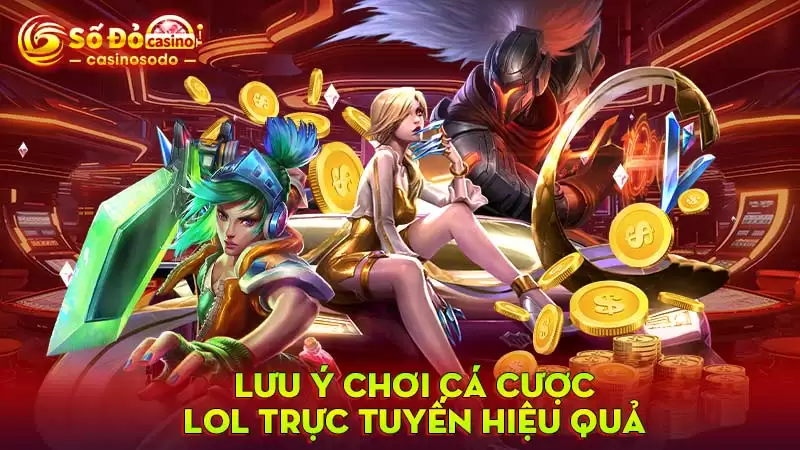 Lưu ý chơi cá cược LOL trực tuyến hiệu quả