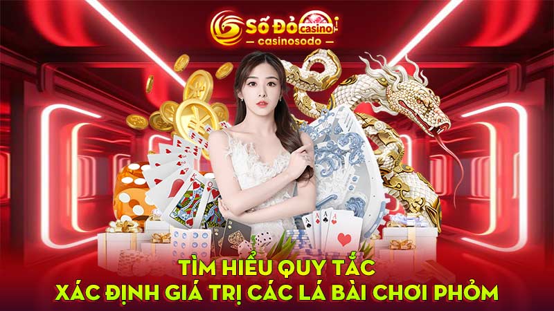 Tìm hiểu quy tắc xác định giá trị các lá bài chơi Phỏm